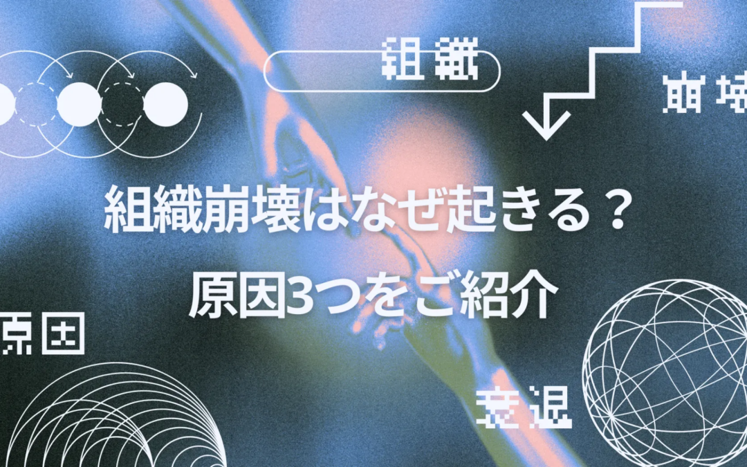 組織崩壊はなぜ起きる？原因3つをご紹介