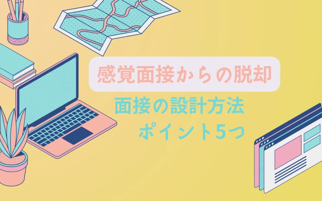 面接の設計方法ポイント5つ【感覚面接からの脱却】